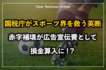 国税庁がスポーツ界を救う英断　赤字補填が広告宣伝費として損金算入に！？